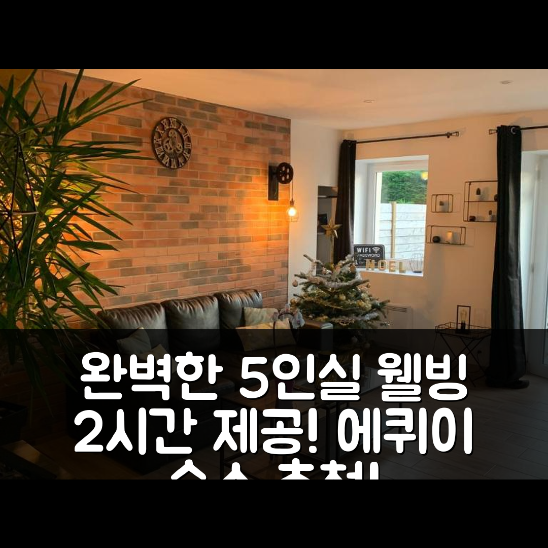 에퀴이 숙소 여행 호텔 추천 지트 5인실 | 2시간 웰빙 공간 포함으로 완벽한 5가지 휴식 팁