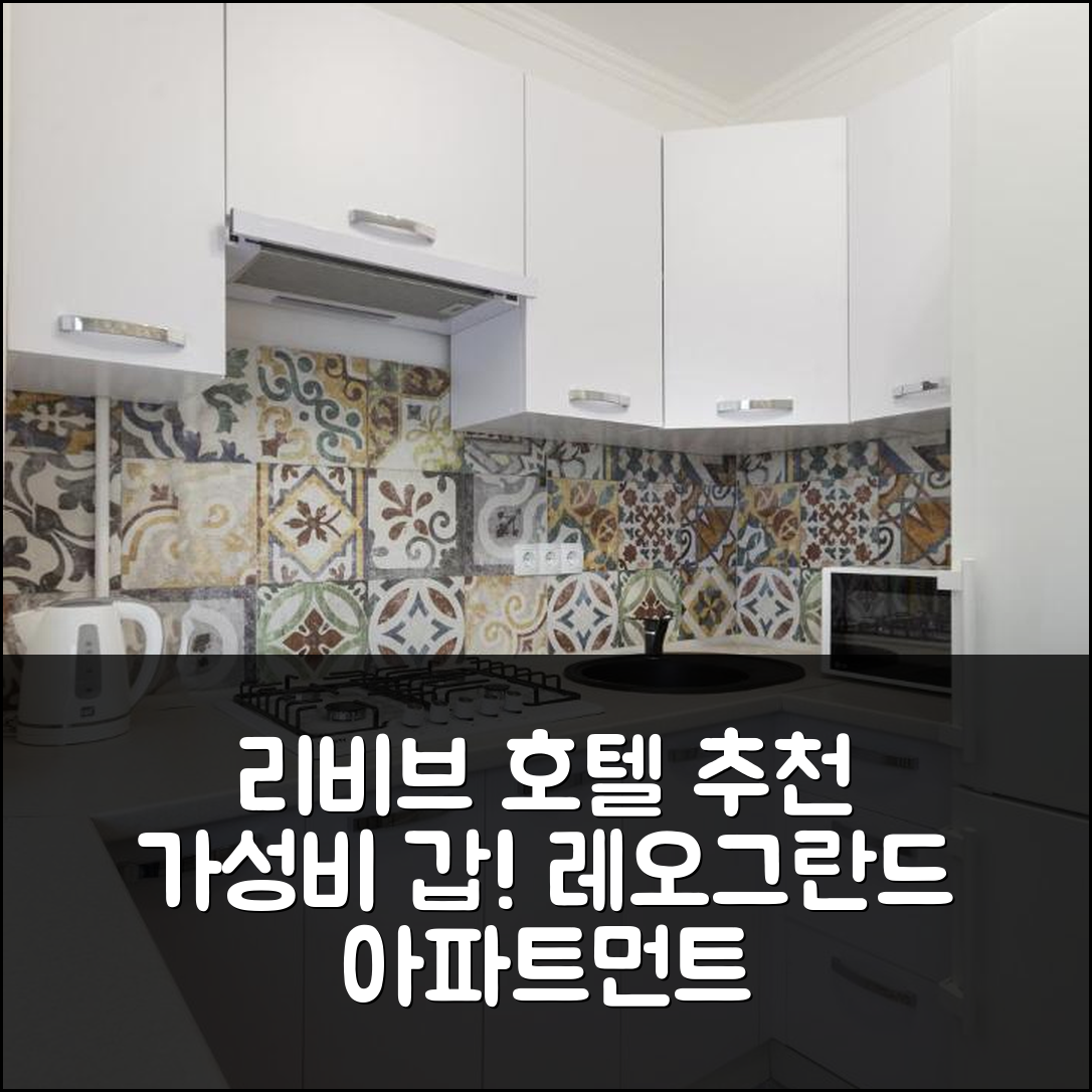 리비브 숙소 여행 호텔 추천 레오그란드 아파트먼트 | 가성비와 위치가 뛰어난 5가지 이유