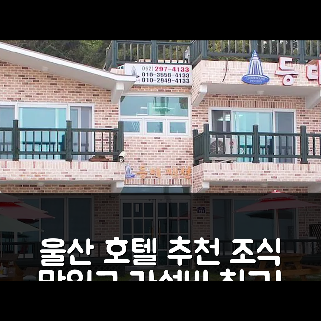 울산 숙소 여행 호텔 추천 울산 등대 펜션 | 조식 맛있는 4성급 가성비와 위치 최고의 5가지 이유